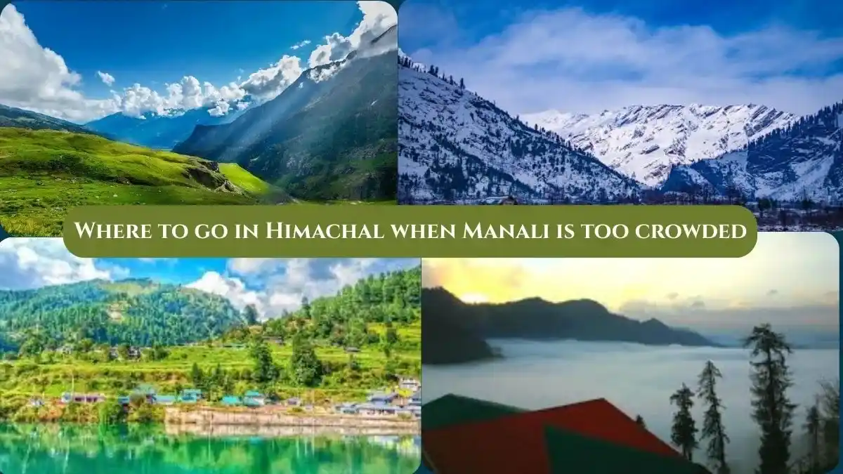 Where to go in Himachal when Manali is too crowded