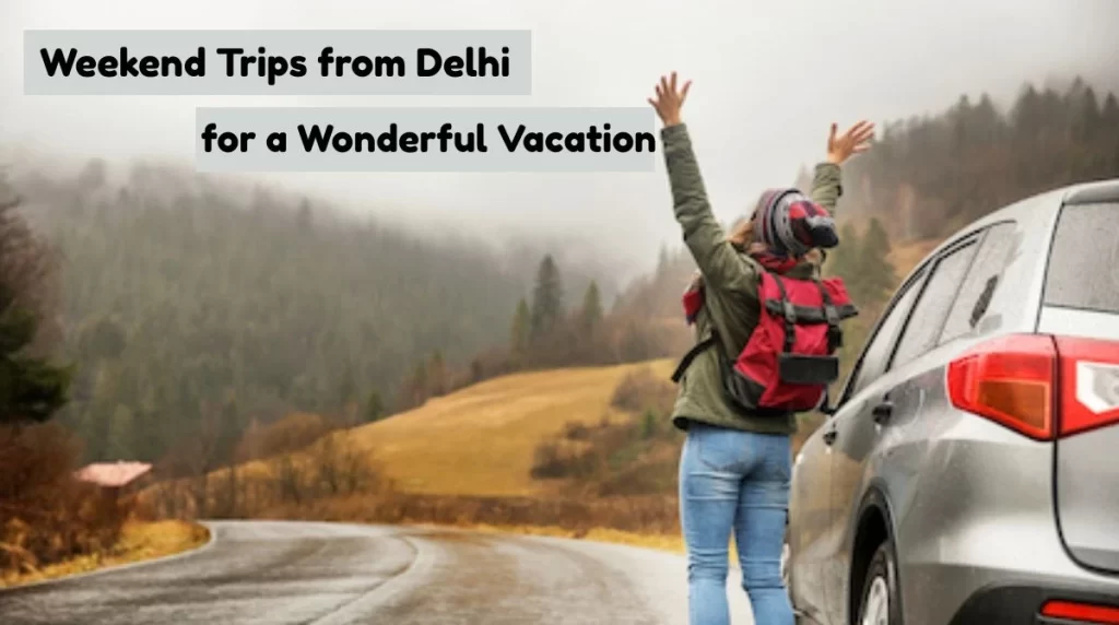 Weekend Trips from Delhi for a Wonderful Vacation