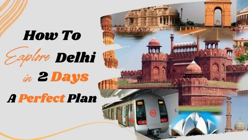 How To Explore Delhi in 2 Days- A Perfect Plan Delhi in 2 Days