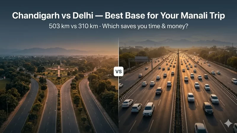 Chandigarh vs. Delhi for Manali Tour: Which is a Better Base Point to Start?