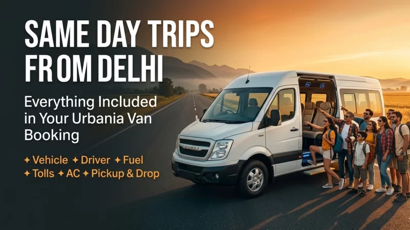 Inclusions of Same Day Trips with Urbania Van Booking in Delhi