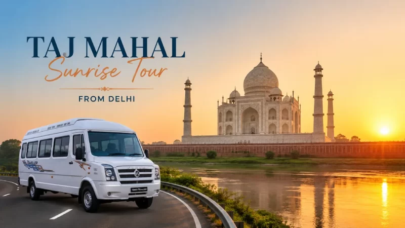 Taj Mahal Sunrise Tour from Delhi- Complete Guide (Timings, Cost Packages)